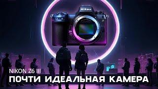 Nikon Z6 III. Почти идеальная камера.