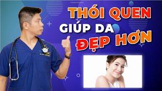 Chỉ cần làm 4 điều này làn da Bạn sẽ đẹp hơn mỗi ngày - Dr Ngọc