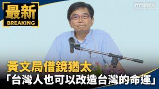 黃文局借鏡猶太　「台灣人也可以改造台灣的命運」｜#鏡新聞