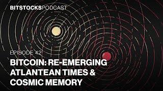 Bitcoin: Re-emerging Atlantean Times & Cosmic Memory - George Samuels - Bitstocks Podcast Ep. 42