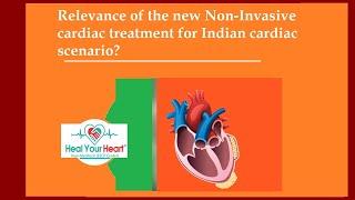 Relevance of the new Non-Invasive cardiac treatment for Indian cardiac scenario?