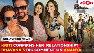 Kriti & Kabir make their relationship OFFICIAL? | Ananya's this movie FAILED to impress Mom Bhavana