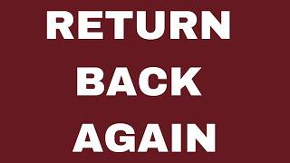 RETURN BACK AGAIN