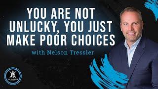 You Are Not Unlucky, You Just Make Poor Choices with Nelson Tressler