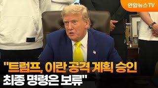 "트럼프, 이란 공격 계획 승인…최종 명령은 보류" / 연합뉴스TV (YonhapnewsTV)