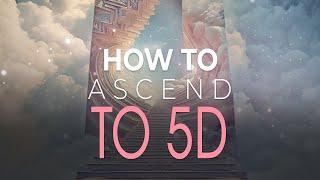 How To Ascend To 5D: Connecting with Higher Consciousness.