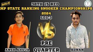 ANSH AHUJA VS ADNAN | 38TH 15 RED MP STATE RANKING SNOOKER CHAMPIONSHIP 2024 | LEG 3|