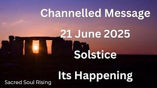 21 June 2025 Solstice Channelled Message The Shift is Happening !!