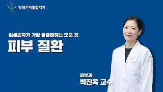 암 치료 후 피부질환 관리 방법 | 가천대 길병원 백진옥 교수