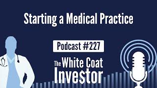 WCI Podcast #227 - Starting a Medical Practice