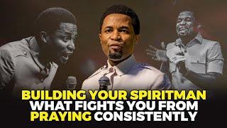 What fights you from praying consistently : Building your Spiritman | Apostle Michael Orokpo