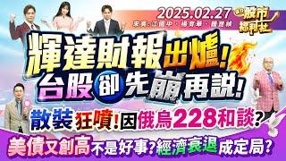 輝達財報出爐!台股卻先崩再說!散裝狂噴!因俄烏228和談?美債又創高不是好事?經濟衰退成定局?║江國中、楊育華、鐘崑禎║2025.2.27