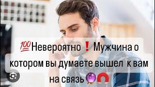 Невероятно️Мужчина о котором Вы постоянно  думаете вышел на связь к ВамЧто Он сказал…?