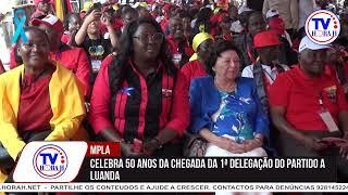 TVHORAH: MPLA COMEMORA 50 ANOS DA CHEGADA DA 1ª DELEGAÇÃO DO PARTIDO A LUANDA