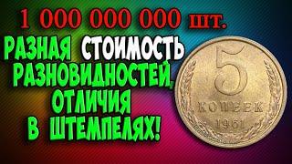 1 МИЛЛИАРД ШТУК  ЭТОЙ МОНЕТЫ 5 КОПЕЕК 1961 ГОДА И РАЗНАЯ СТОИМОСТЬ, ОТЛИЧИЯ В ШТЕМПЕЛЯХ!