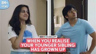 FilterCopy | When You Realise Your Younger Sibling Has Grown Up | Ft. Aditya Pandey & Diksha Juneja