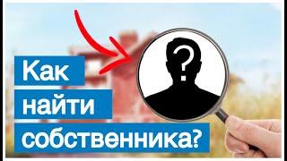 Как найти хозяина заброшенного участка? - 4 способа