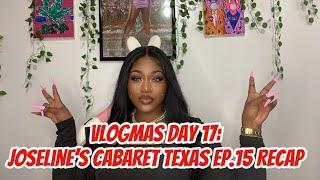 VLOGMAS DAY 17: JOSELINE’S CABARET TEXAS EP.15 RECAP