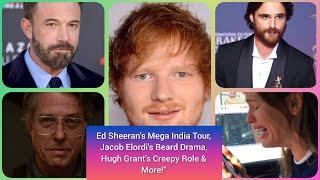 Ed Sheeran's Mega India Tour, Jacob Elordi's Beard Drama, Hugh Grant's Creepy Role & More!"