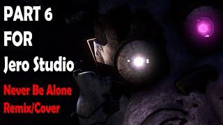 [FNAF\SFM/COLLAB PART]Part 6 for Jero Studio [Never Be Alone Remix/Cover] 1 Week Challenge