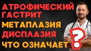 АТРОФИЧЕСКИЙ ГАСТРИТ/ Что означает метаплазия и дисплазия?