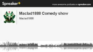 Maclad1888 Comedy show (part 2 of 3, made with Spreaker)