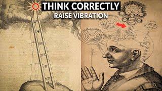 How To Think Correctly and Raise Your Vibrations Permanently