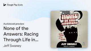 None of the Answers: Racing Through Life in… by Jeff Swaney · Audiobook preview