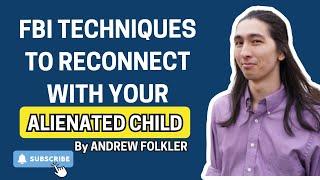 FBI Techniques to Reconnect with Your Alienated Child