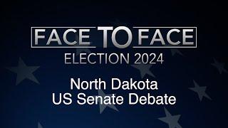 Face to Face: North Dakota U.S. Senate Debate 2024