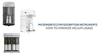 Micromeritics Physisorption Instruments- How to Minimize Helium Usage