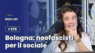 Ep. 376 – Bologna: neofascisti per il sociale