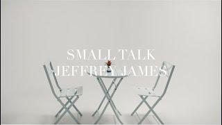 Jeffrey James - Small Talk (Official Video)