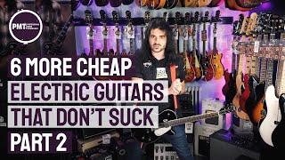 6 MORE Cheap Electric Guitars That Don't Suck - 2018 Pt.2