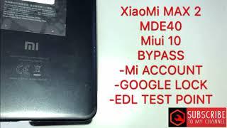 XIAOMI MAX2/MDE40 frp bypass miui10 Mi account/Google account/EDL TEST POINT