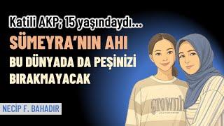 Sümeyra’nın ahı bu dünyada da peşinizi bırakmayacak | Necip F. Bahadır