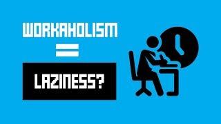 Workaholism Can Be Laziness