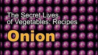 The Secret Lives of Vegetables: A Onion Recipe