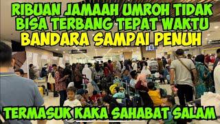 RIBUAN JAMAAH UMROH TIDAK BISA TERBANG BANDARA JUANDA SAMPEK PENUH MENGANTAR KAKA SAHABAT SALAM