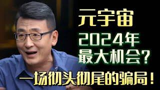 元宇宙是2024年最大机会？不，这是一场彻头彻尾的骗局！#圆桌派 #许子东 #马家辉 #梁文道 #锵锵行天下 #马未都 #窦文涛#财运#运势#爱情