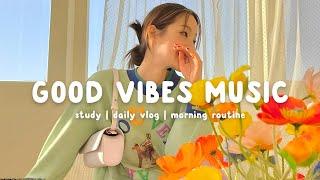 Good Vibes Music ️ The perfect music to be productive ~ Morning Playlist | Chill Life Music