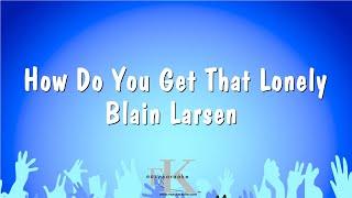 How Do You Get That Lonely - Blain Larsen (Karaoke Version)