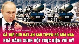 Thời sự quốc tế: Cả thế giới bất an sau tuyên bố của Nga khả năng xung đột trực diện với Mỹ