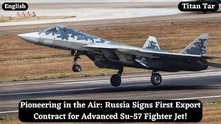 Pioneering in the Air: Russia Signs First Export Contract for Advanced Su-57 Fighter Jet!