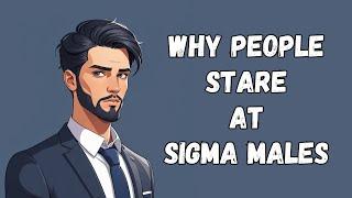 9 Reasons Why People STARE At Sigma Males