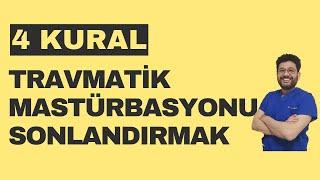 4 Ana Kural  / Travmatik Mastüstasyonu Sonlandırmak