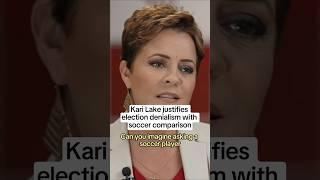 Kari Lake justifies election denialism with soccer comparison