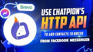 Use ChatPion's HTTP API to Add Contacts to Brevo from Facebook Messenger