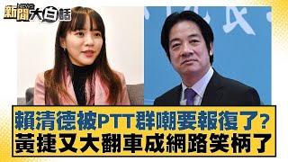 賴清德被PTT群嘲要報復了？黃捷又大翻車成網路笑柄了 【新聞大白話】20250104-9｜鄭村棋 羅智強 陳琬惠