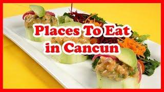 5 Best Places To Eat In Cancun | Mexico Restaurant Guide